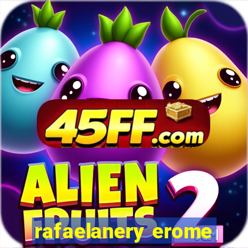 rafaelanery erome